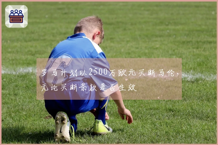 罗马计划以2500万欧元买断马伦，无论买断条款是否生效