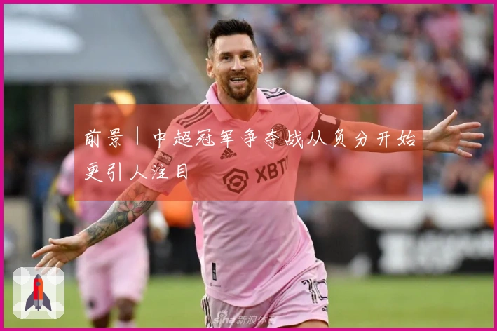 前景｜中超冠军争夺战从负分开始更引人注目
